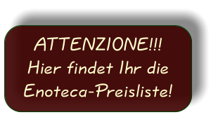 ATTENZIONE!!! Hier findet Ihr die Enoteca-Preisliste!